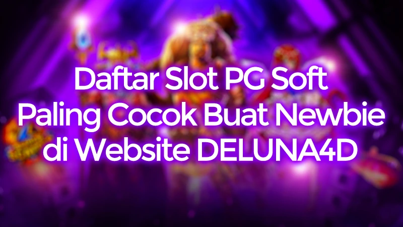 Daftar Slot PG Soft Paling Cocok Buat Newbie di DELUNA4D